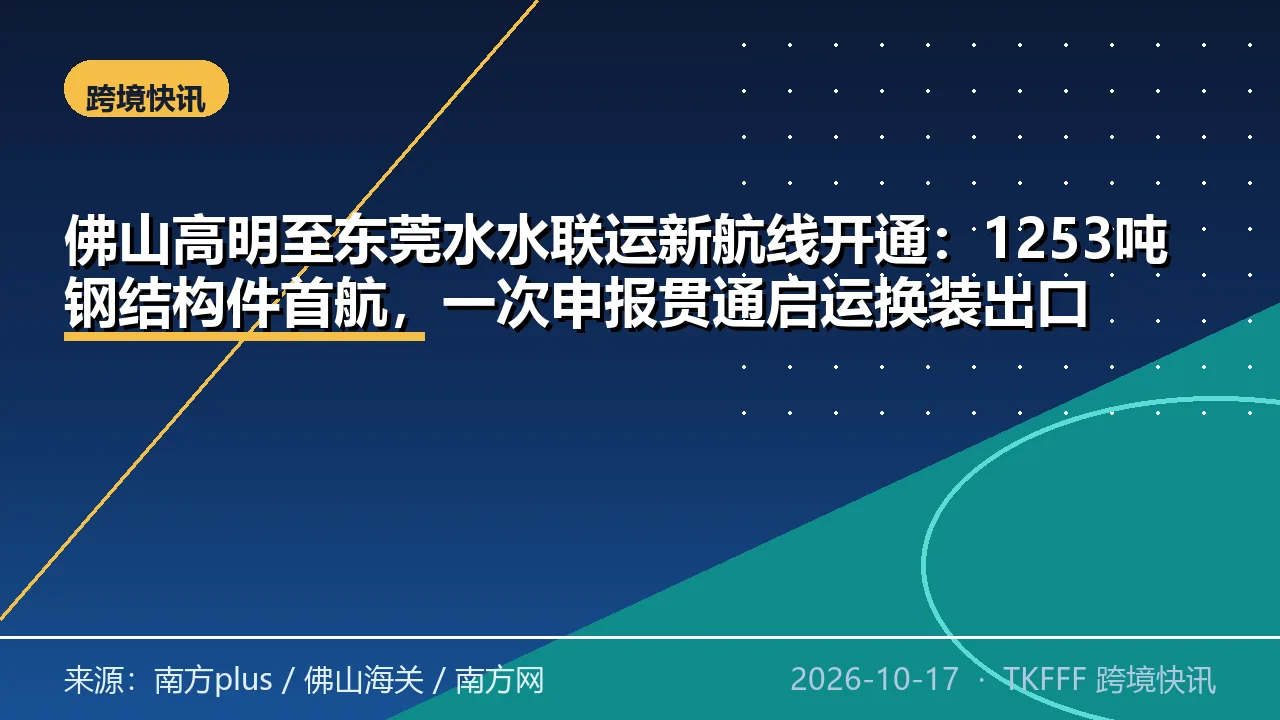 佛山高明至东莞水水联运新航线开通：1253吨钢结构件首航，一次申报贯通启运换装出口