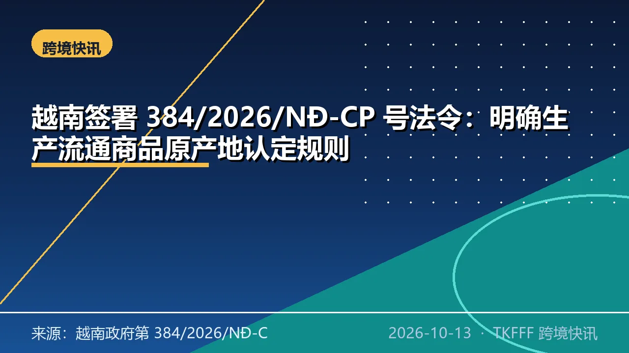 越南签署 384/2026/NĐ-CP 号法令：明确生产流通商品原产地认定规则