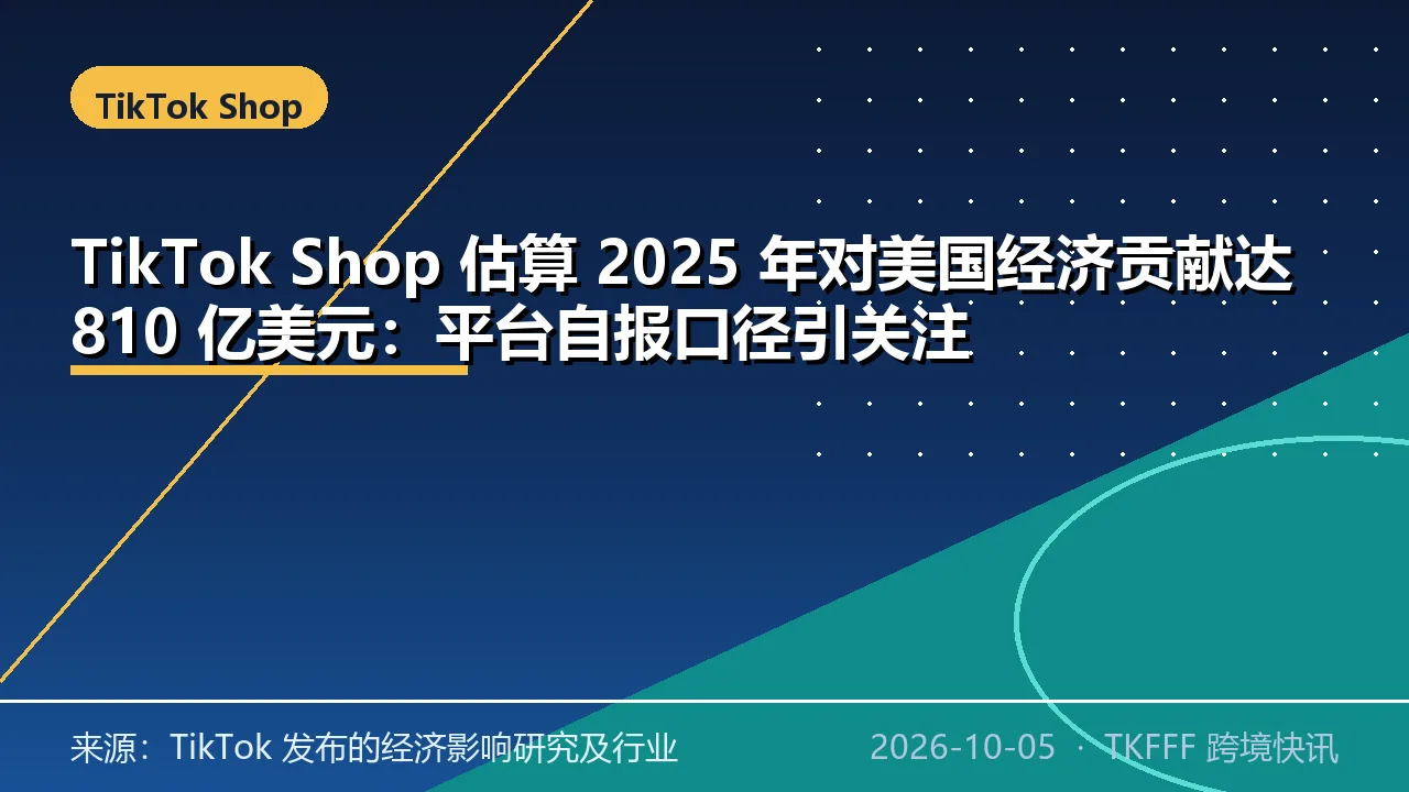 TikTok Shop 估算 2025 年对美国经济贡献达 810 亿美元：平台自报口径引关注